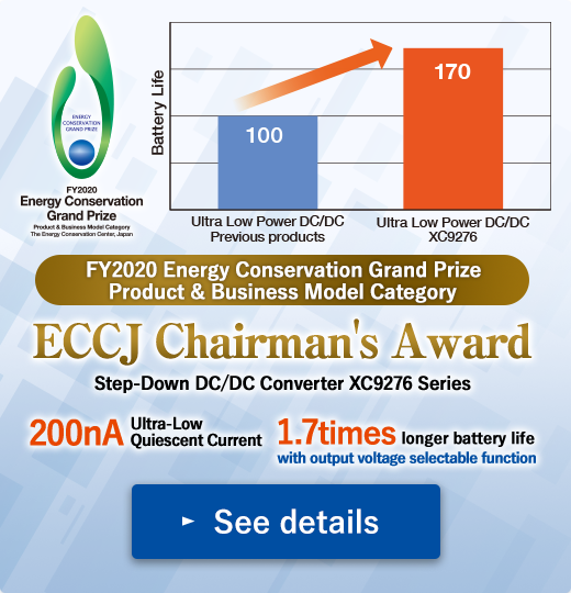 FY2020 Energy Conservation Grand Prize / Product & Business Model Category | ECCJ Chairman's Award | Step-Down DC/DC Converter XC9276 Series | 200nA Ultra-Low Quiescent Current| 1.7times longer battery life with output voltage selectable function