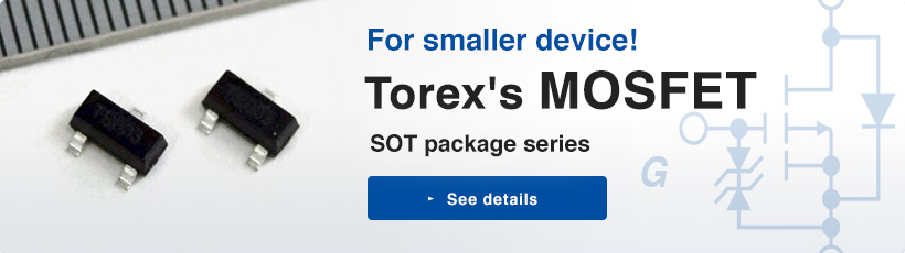 For smaller device! | Torex's MOSFET | SOT package series